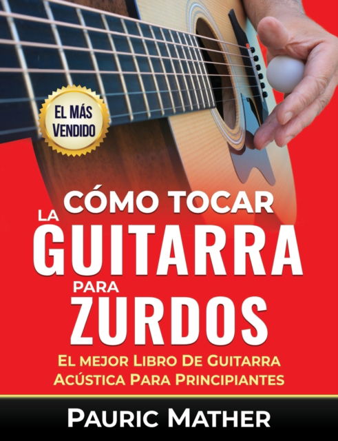 Cover for Pauric Mather · Co&amp;#769; mo Tocar La Guitarra Para Zurdos: El Mejor Libro De Guitarra Acustica Para Principiantes - Como Tocar la Guitarra Para Zurdos (Pocketbok) (2021)