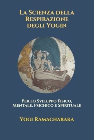 Cover for Yogi Ramacharaka · La Scienza della Respirazione degli Yogin: Per lo Sviluppo Fisico, Mentale, Psichico e Spirituale (Pocketbok) (2021)