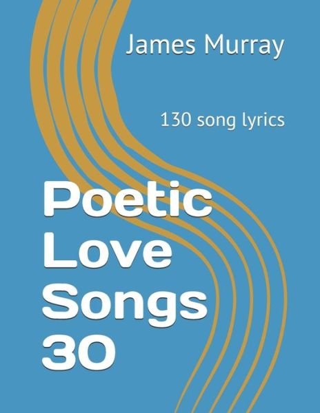 Cover for James Murray · Poetic Love Songs 30: 130 song lyrics (Pocketbok) (2021)
