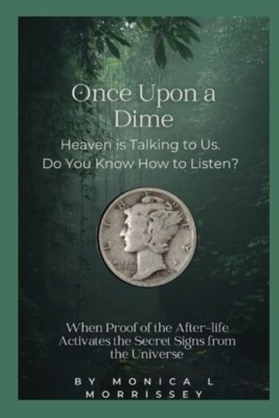 Monica Morrissey · Once upon a Dime Heaven Is Talking to Us. Do You Know How to Listen? (Bok) (2023)