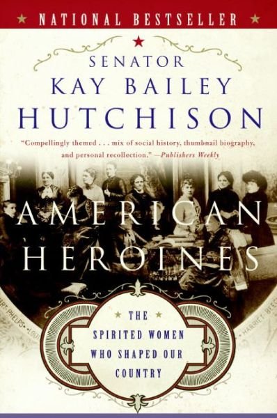Cover for Kay Baile Hutchison · American Heroines: the Spirited Women Wh (Paperback Book) [Reprint edition] (2006)