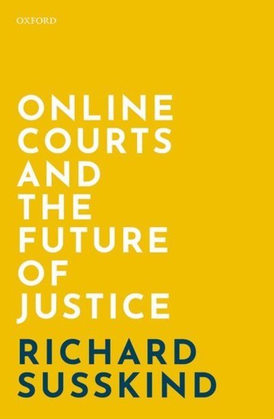 Cover for Susskind, Richard (OBE FRSE DPhil LLB FBCS; Honorary Professor, Faculty of Laws, University College London; Visiting Professor in Internet Studies, Oxford Internet Institute; Emeritus Law Professor, Gresham College; IT Adviser to the Lord Chief Justice of · Online Courts and the Future of Justice (Hardcover Book) (2019)