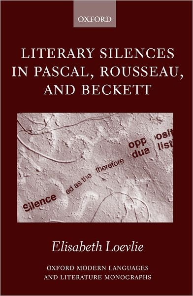 Cover for Loevlie, Elisabeth Marie (, University of Oslo) · Literary Silences in Pascal, Rousseau, and Beckett - Oxford Modern Language and Literature Monographs (Hardcover bog) (2003)