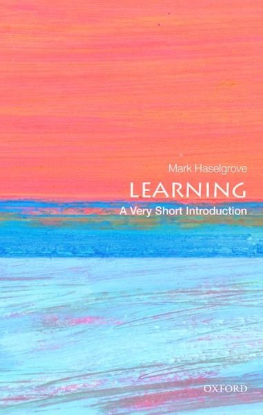 Learning: A Very Short Introduction - Very Short Introductions - Haselgrove, Mark (Associate Professor, The University of Nottingham) - Books - Oxford University Press - 9780199688364 - July 28, 2016