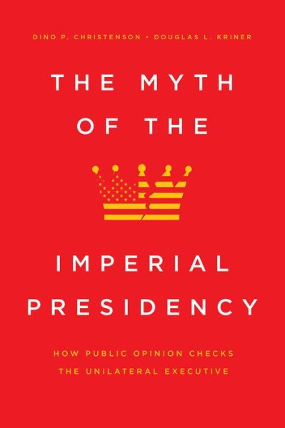 Cover for Dino P Christenson · The Myth of the Imperial Presidency: How Public Opinion Checks the Unilateral Executive (Paperback Book) (2020)