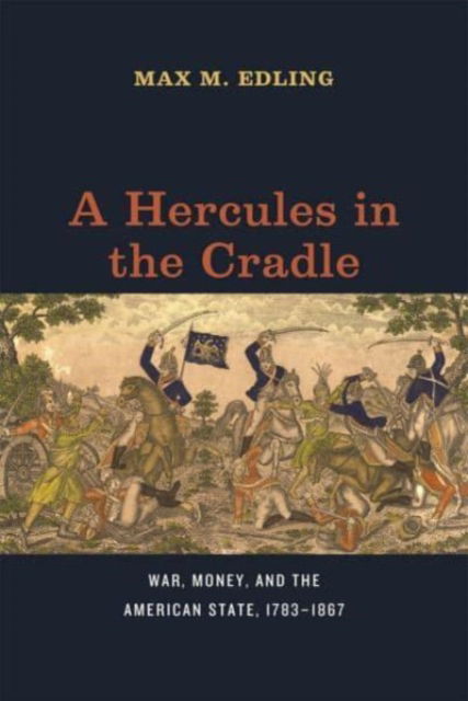 Cover for Max M. Edling · A Hercules in the Cradle: War, Money, and the American State, 1783–1867 - American Beginnings, 1500-1900 (Paperback Book) (2023)