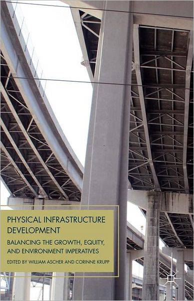 Cover for William Ascher · Physical Infrastructure Development: Balancing the Growth, Equity, and Environmental Imperatives (Taschenbuch) (2011)