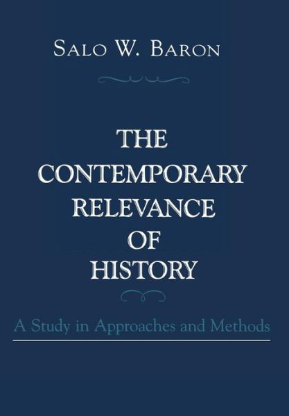 Cover for Salo Wittmayer Baron · The Contemporary Relevance of History: A Study in Approaches and Methods (Innbunden bok) (1986)