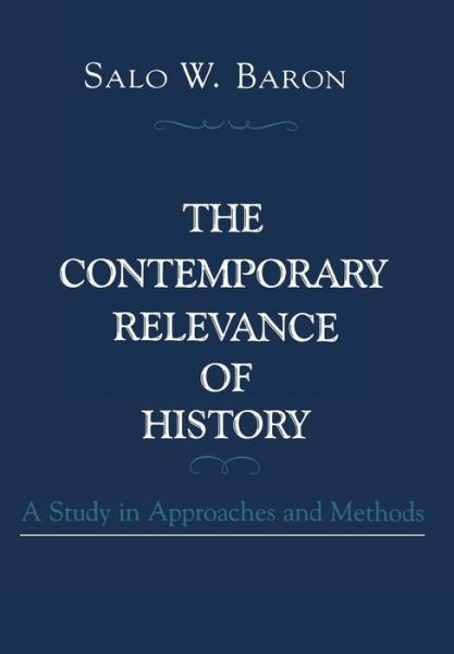 Cover for Salo Wittmayer Baron · The Contemporary Relevance of History: A Study in Approaches and Methods (Inbunden Bok) (1986)