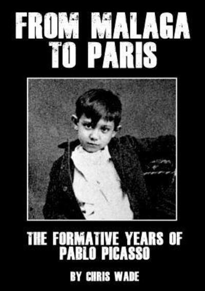 Cover for Chris Wade · From Malaga to Paris : The Formative Years of Pablo Picasso (Taschenbuch) (2018)
