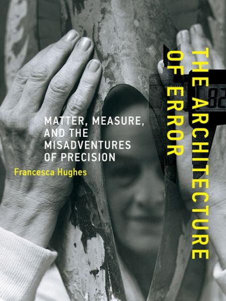 Cover for Francesca Hughes · The Architecture of Error: Matter, Measure, and the Misadventures of Precision - The Architecture of Error (Paperback Book) (2014)