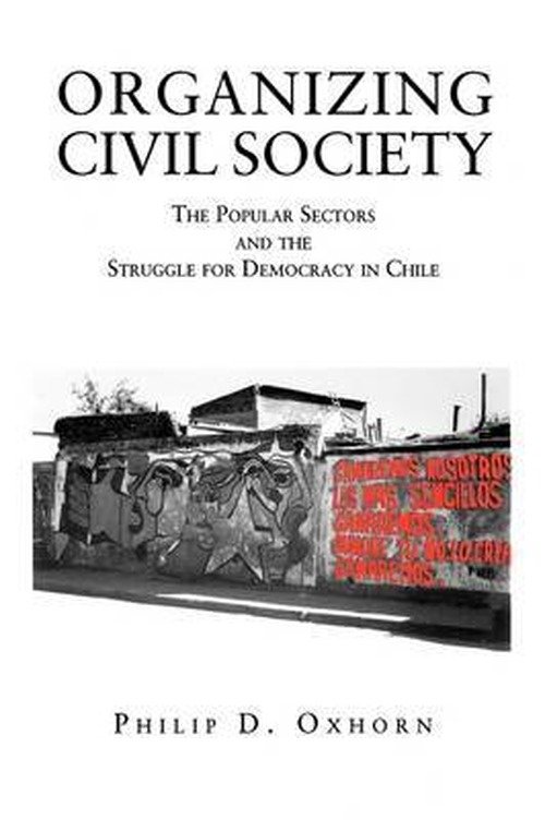 Cover for Philip D. Oxhorn · Organizing Civil Society: The Popular Sectors and the Struggle for Democracy in Chile (Paperback Bog) (1995)