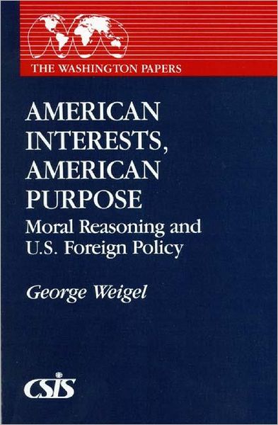 American Interests, American Purpose: Moral Reasoning and U.S. Foreign Policy - The Washington Papers - George Weigel - Books - Bloomsbury Publishing Plc - 9780275933364 - July 7, 1989