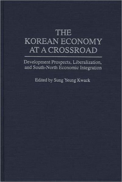 Cover for Sung Y Kwack · The Korean Economy at a Crossroad: Development Prospects, Liberalization, and South-North Economic Integration (Hardcover Book) (1994)