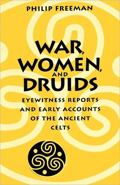 War, Women, and Druids: Eyewitness Reports and Early Accounts of the Ancient Celts - Philip Freeman - Kirjat - University of Texas Press - 9780292718364 - tiistai 1. lokakuuta 2002