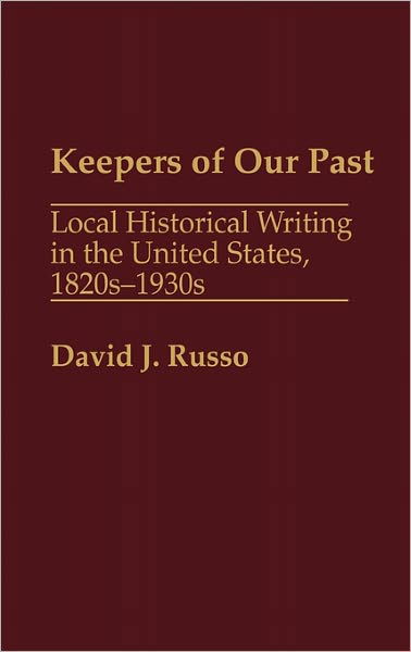Cover for David Russo · Keepers of Our Past: Local Historical Writing in the United States, 1820s-1930s (Hardcover Book) (1988)