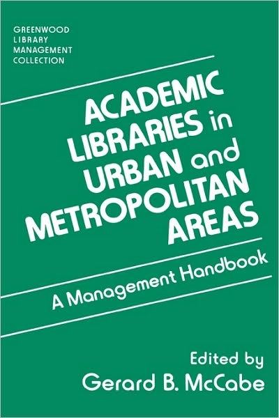 Cover for Gerard B. McCabe · Academic Libraries in Urban and Metropolitan Areas: A Management Handbook - Libraries Unlimited Library Management Collection (Hardcover Book) (1991)