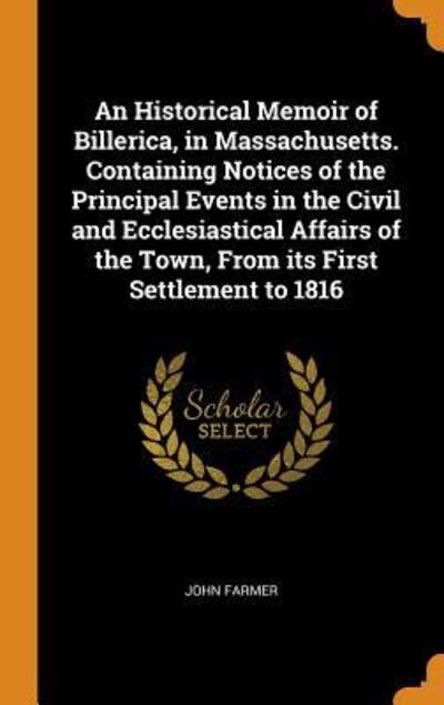 Cover for John Farmer · An Historical Memoir of Billerica, in Massachusetts. Containing Notices of the Principal Events in the Civil and Ecclesiastical Affairs of the Town, from Its First Settlement to 1816 (Hardcover Book) (2018)