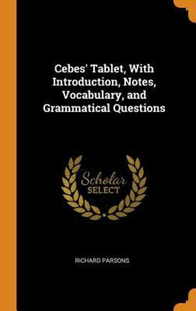 Cover for Richard Parsons · Cebes' Tablet, with Introduction, Notes, Vocabulary, and Grammatical Questions (Hardcover Book) (2018)