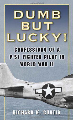 Cover for Richard K. Curtis · Dumb but Lucky: Confessions of a P-51 Fighter Pilot in World War II (Paperback Book) [1st edition] (2005)