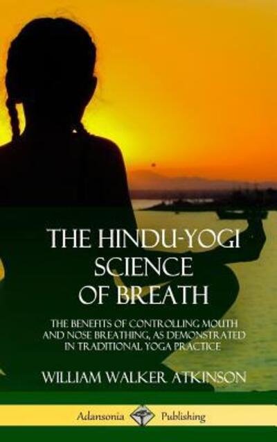 Cover for William Walker Atkinson · The Hindu-Yogi Science of Breath (Inbunden Bok) (2018)