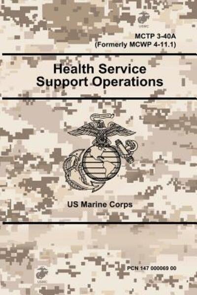 Health Service Support Operations - MCTP 3-40A - US Marine Corps - Books - lulu.com - 9780359097364 - September 17, 2018