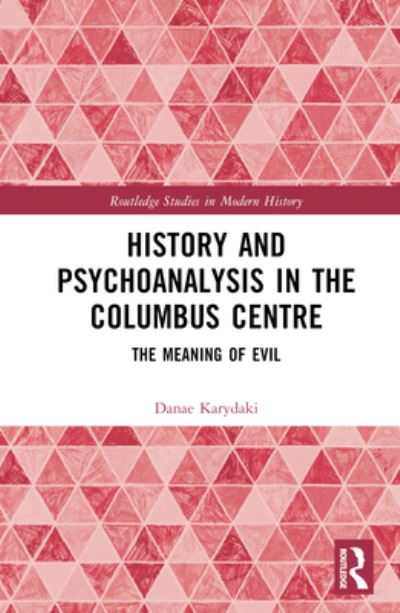 Cover for Karydaki, Danae (Research Centre for the Humanities, Greece) · History and Psychoanalysis in the Columbus Centre: The Meaning of Evil - Routledge Studies in Modern History (Hardcover Book) (2023)