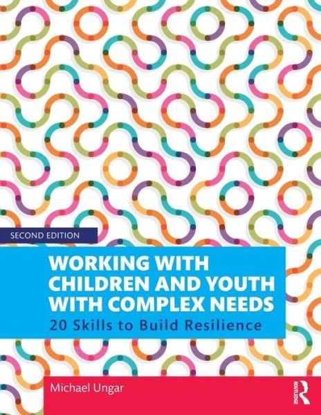Cover for Ungar, Michael (Dalhousie University, Halifax, Canada) · Working with Children and Youth with Complex Needs: 20 Skills to Build Resilience (Paperback Book) (2020)