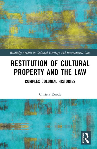 Christa Roodt · Restitution of Cultural Property and the Law: Complex Colonial Histories - Routledge Studies in Cultural Heritage and International Law (Hardcover Book) (2024)