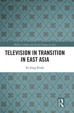 Cover for Kwak, Ki-Sung (ki-swung.kwak@sydney.edu.au Undeliverable Oct20. Case 01684041) · Television in Transition in East Asia - Media, Culture and Social Change in Asia (Pocketbok) (2021)