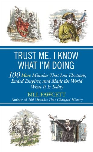Cover for Bill Fawcett · Trust Me, I Know What I'm Doing: 100 More Mistakes That Lost Elections, Ended Empires, and Made the World What It  Is Today (Taschenbuch) (2012)