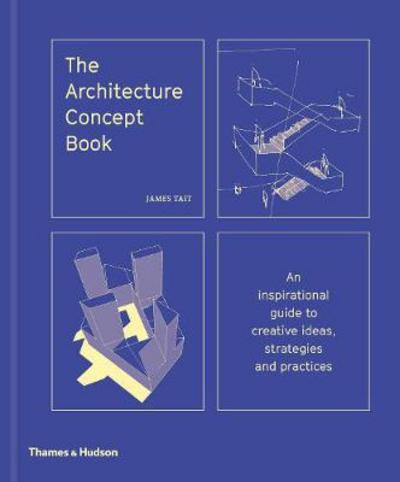 The Architecture Concept Book: An inspirational guide to creative ideas, strategies and practices - James Tait - Books - Thames & Hudson Ltd - 9780500343364 - March 1, 2018