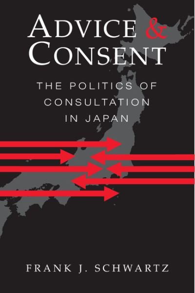 Cover for Schwartz, Frank J. (Harvard University, Massachusetts) · Advice and Consent: The Politics of Consultation in Japan (Paperback Book) (2001)