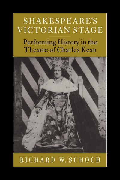 Shakespeare's Victorian Stage: Performing History in the Theatre of Charles Kean - Schoch, Richard W. (University of London) - Książki - Cambridge University Press - 9780521034364 - 14 grudnia 2006