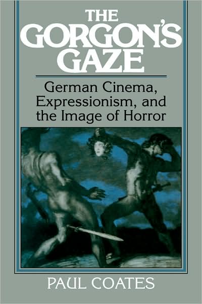 The Gorgon's Gaze: German Cinema, Expressionism, and the Image of Horror - Cambridge Studies in Film - Paul Coates - Books - Cambridge University Press - 9780521063364 - May 29, 2008