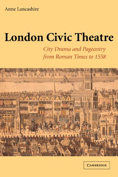 Cover for Lancashire, Anne (University of Toronto) · London Civic Theatre: City Drama and Pageantry from Roman Times to 1558 (Paperback Book) (2009)