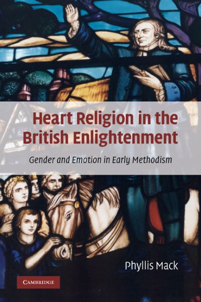 Cover for Mack, Phyllis (Rutgers University, New Jersey) · Heart Religion in the British Enlightenment: Gender and Emotion in Early Methodism (Paperback Book) (2011)