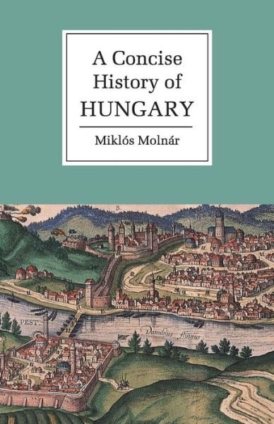 Cover for Molnar, Miklos (Universite de Lausanne, Switzerland) · A Concise History of Hungary - Cambridge Concise Histories (Paperback Book) (2001)