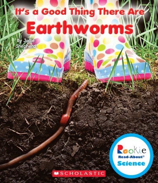 Cover for Jodie Shepherd · It's a Good Thing There Are Earthworms (Rookie Read-About Science: It's a Good Thing...) - Rookie Read-About Science (Paperback Book) (2014)