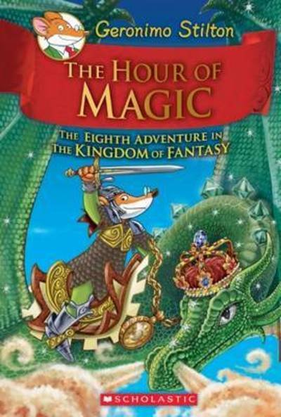 Cover for Geronimo Stilton · The Hour of Magic (Geronimo Stilton and the Kingdom of Fantasy #8) - Geronimo Stilton and the Kingdom of Fantasy (Hardcover Book) (2016)