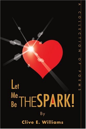 Cover for Clive E. Williams · Let Me Be the Spark!: a Collection of Poems (Paperback Book) (2004)