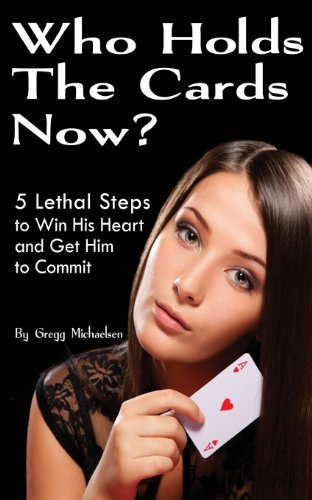 Cover for Gregg Michaelsen · Who Holds the Cards Now?: 5 Lethal Steps to Win His Heart and Get Him to Commit (Dating and Relationship Advice for Women) (Volume 1) (Pocketbok) (2014)