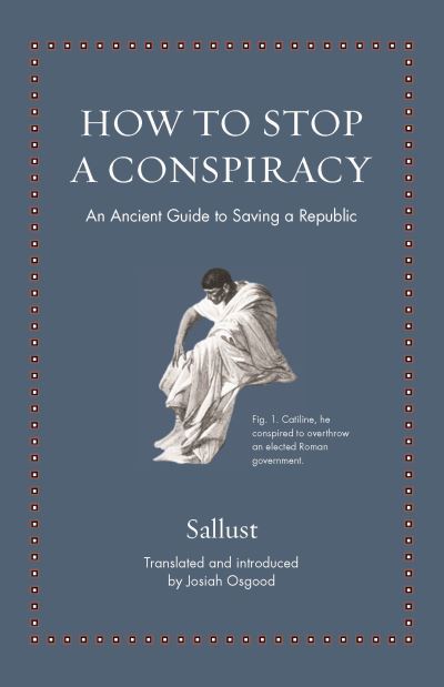 How to Stop a Conspiracy: An Ancient Guide to Saving a Republic - Ancient Wisdom for Modern Readers - Sallust - Bøger - Princeton University Press - 9780691212364 - 10. maj 2022