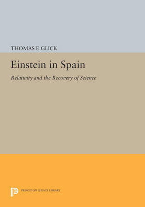 Einstein in Spain: Relativity and the Recovery of Science - Princeton Legacy Library - Thomas F. Glick - Books - Princeton University Press - 9780691605364 - July 14, 2014