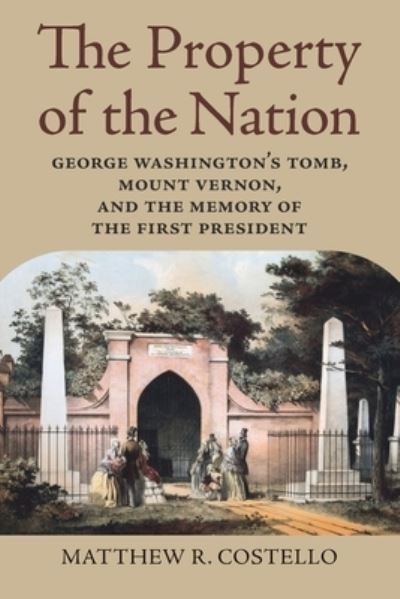 Cover for Matthew R. Costello · The Property of the Nation: George Washington's Tomb, Mount Vernon, and the Memory of the First President (Paperback Book) (2021)