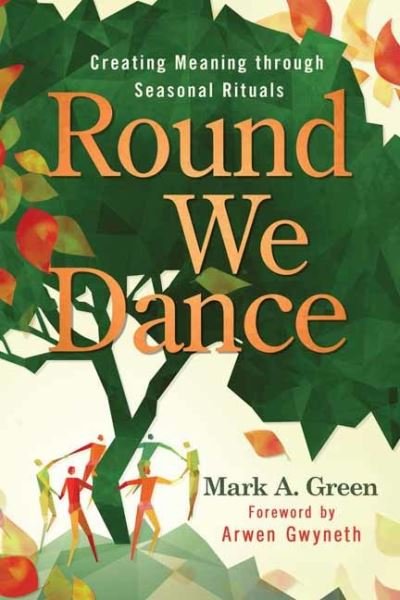 Cover for Mark A. Green · Round We Dance: Creating Meaning through Seasonal Rituals (Paperback Bog) (2024)