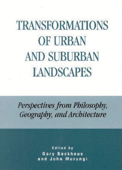 Cover for Gary Backhaus · Transformations of Urban and Suburban Landscapes: Perspectives from Philosophy, Geography, and Architecture (Taschenbuch) (2002)