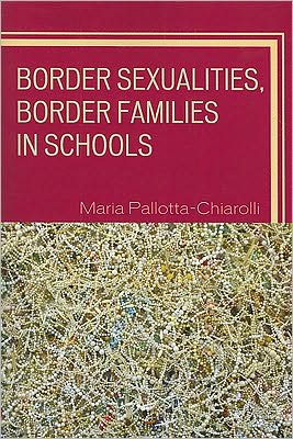 Border Sexualities, Border Families in Schools - Curriculum, Cultures, and (Homo)Sexualities Series - Maria Pallotta-Chiarolli - Books - Rowman & Littlefield - 9780742510364 - June 16, 2010