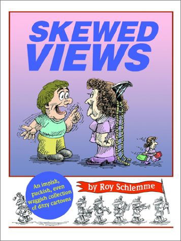 Cover for Roy Schlemme · Skewed Views: an Impish, Puckish, Even Waggish Collection of Ditzy Cartoons (Paperback Book) (2002)
