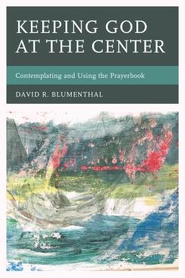 Cover for David R. Blumenthal · Keeping God at the Center: Contemplating and Using the Prayerbook (Paperback Book) (2016)